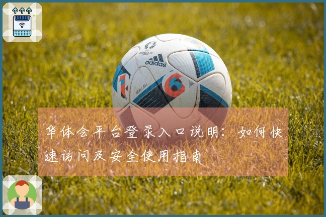 华体会平台登录入口说明：如何快速访问及安全使用指南