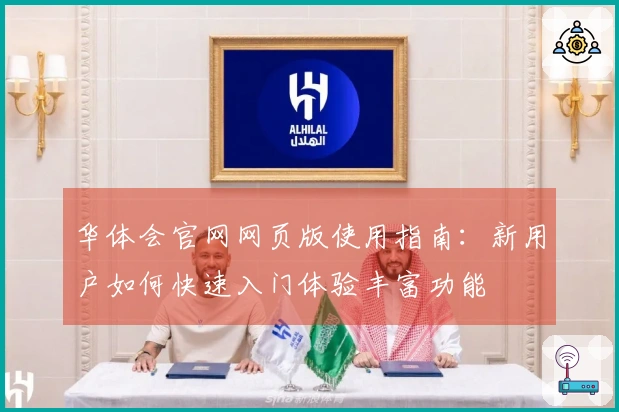 华体会官网网页版使用指南：新用户如何快速入门体验丰富功能
